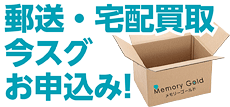 郵送・宅配買取今スグお申し込み！